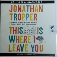 This Is Where I Leave You written by Jonathan Tropper performed by Trevor White on CD (Unabridged)
